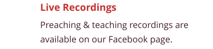 Live Recordings Preaching & teaching recordings are available on our Facebook page.